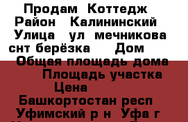 Продам  Коттедж › Район ­ Калининский › Улица ­ ул. мечникова снт берёзка-1 › Дом ­ 438 › Общая площадь дома ­ 120 › Площадь участка ­ 350 › Цена ­ 3 950 000 - Башкортостан респ., Уфимский р-н, Уфа г. Недвижимость » Дома, коттеджи, дачи продажа   . Башкортостан респ.